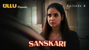 Sanskari Part 2 S01E06 2023 Hindi Hot Web Series – Ullu
